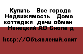 Купить - Все города Недвижимость » Дома, коттеджи, дачи обмен   . Ненецкий АО,Снопа д.